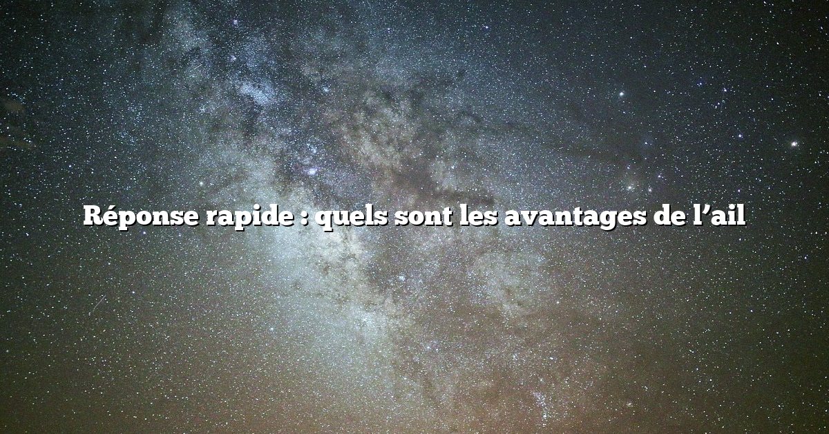 Réponse rapide : quels sont les avantages de l’ail